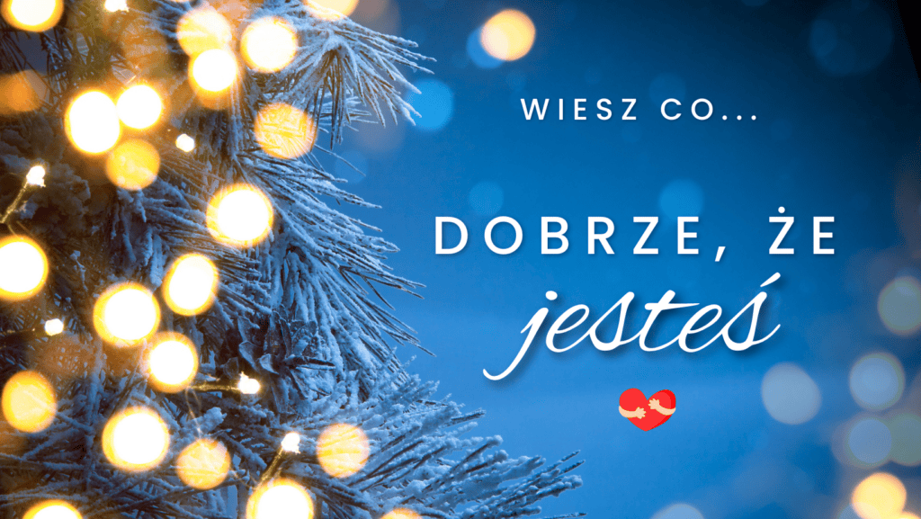 Dobrze, że jesteś.